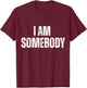 I Am Somebody Funny Statement T-Shirt - T-Shirt | Maroon