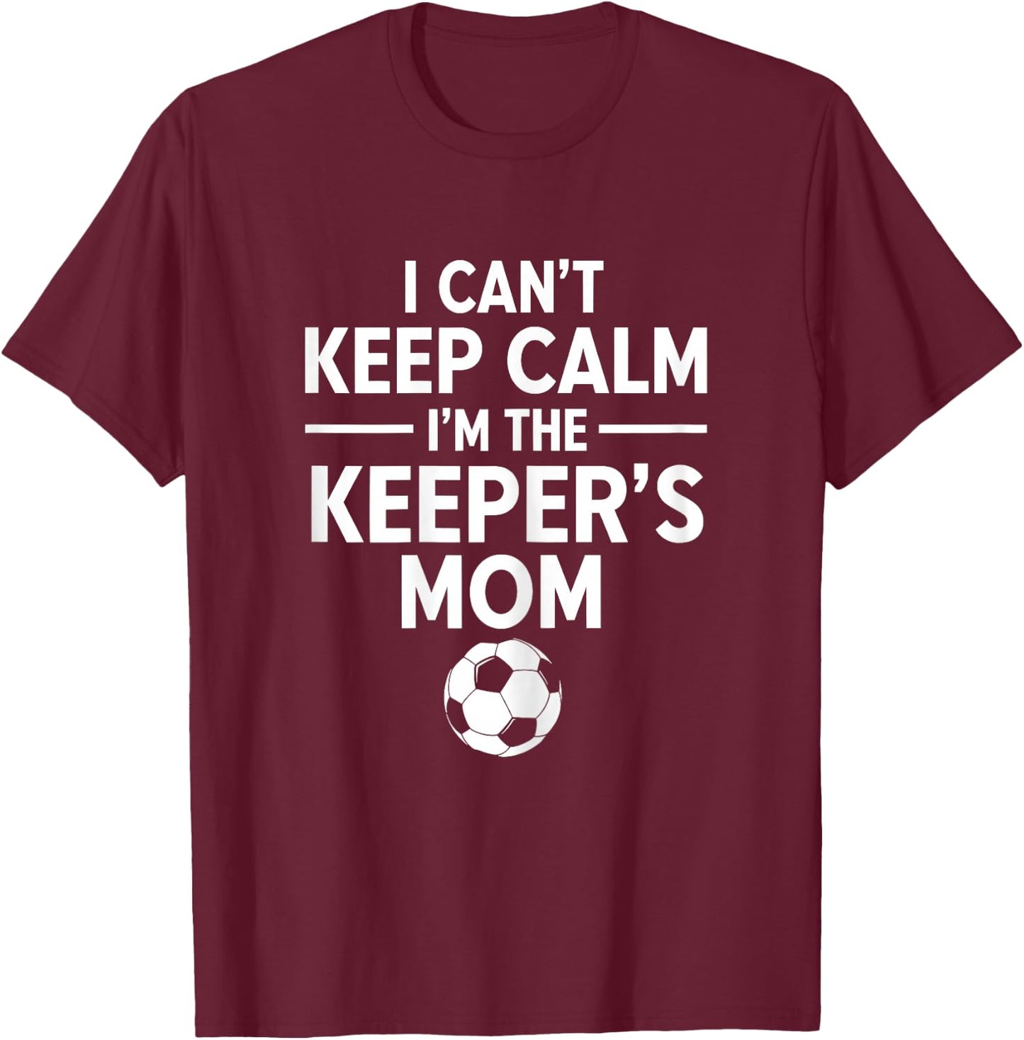 I Can't Keep Calm I'm The Keeper's Mom T-Shirt - T-Shirt | Maroon