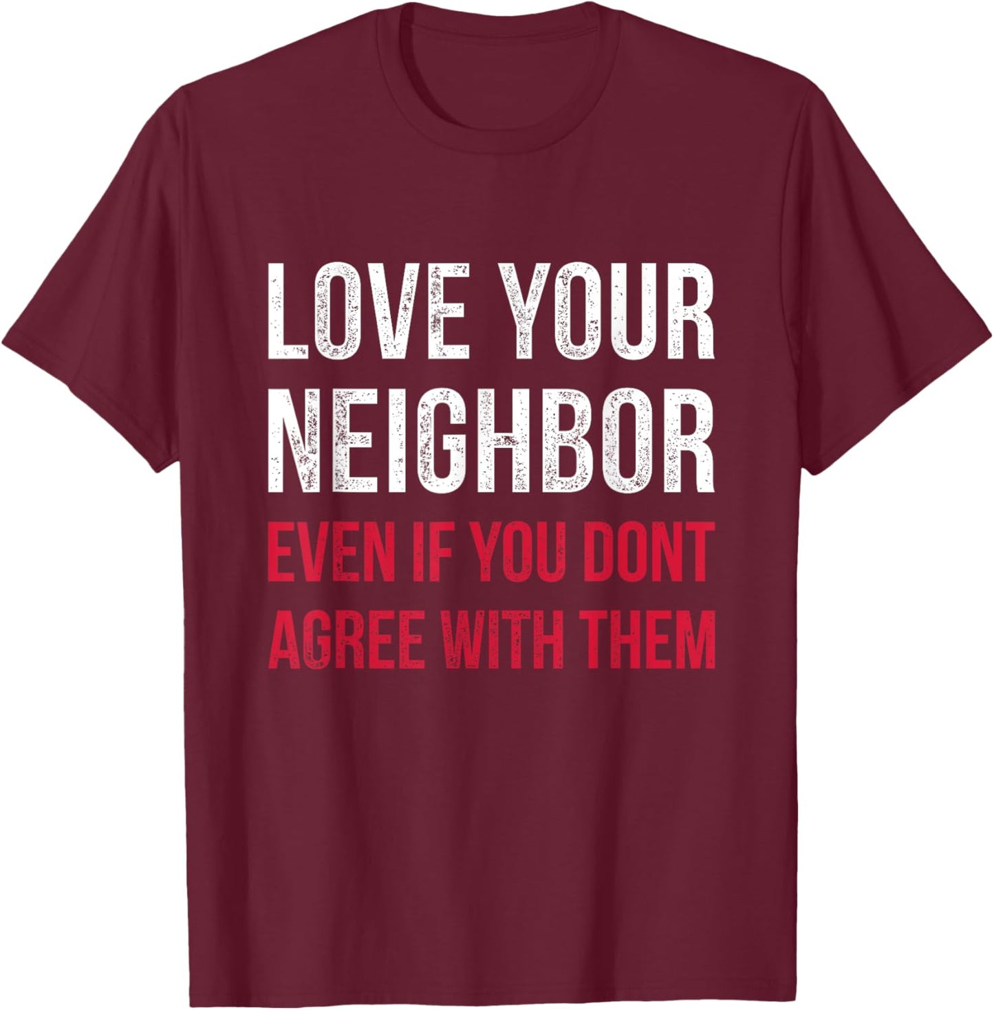 Love Your Neighbor - Centrist Political Gift Unity T-Shirt - T-Shirt | Maroon