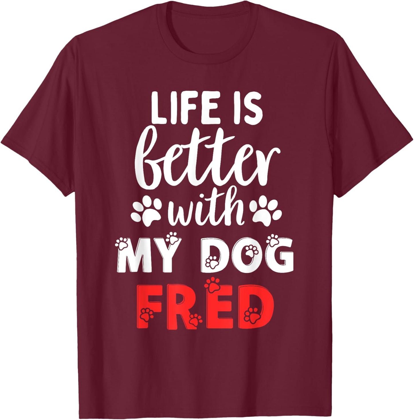 Dog Name Fred Life Is Better With My Dog Named Fred Women Kids T-Shirt - T-Shirt | Maroon