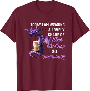 Today I'm Wearing A Lovely Shade Of I Slept Like Crap Dragon T-Shirt - T-Shirt | Maroon