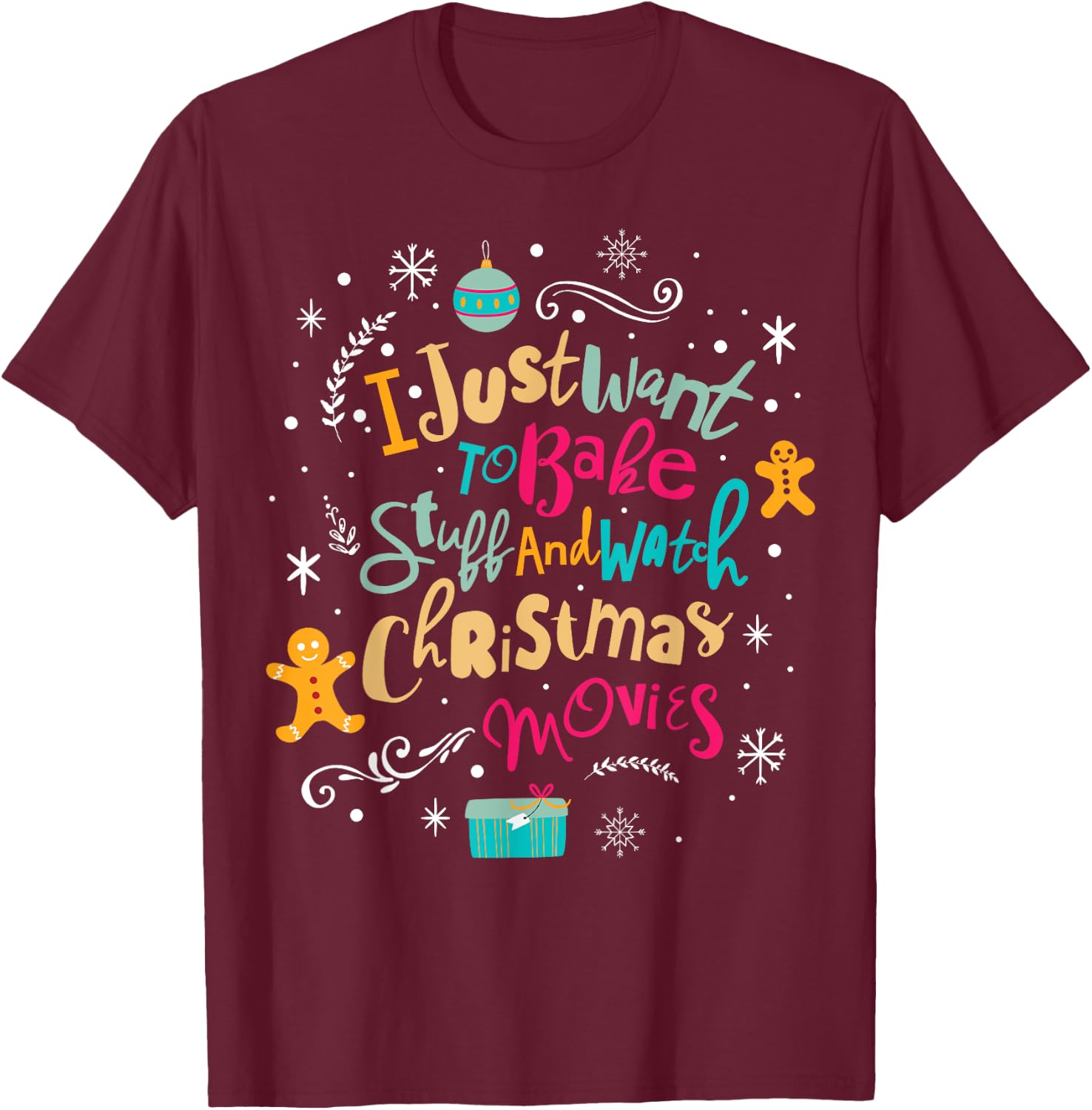 I Just Want to Bake Stuff and Watch Christmas Movies T Shirt T-Shirt - T-Shirt | Maroon