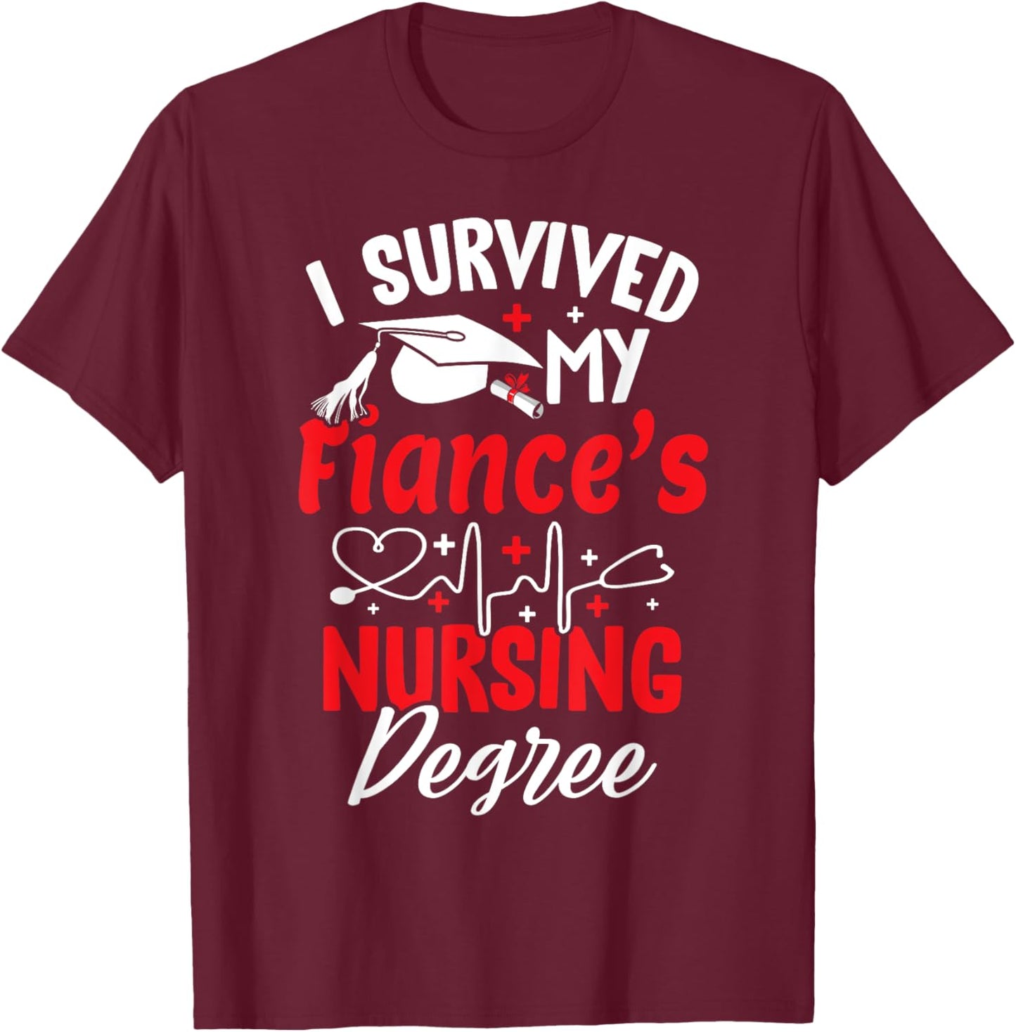 I Survived My Fiance's Nursing Degree Graduation Graduate T-Shirt - T-Shirt | Maroon