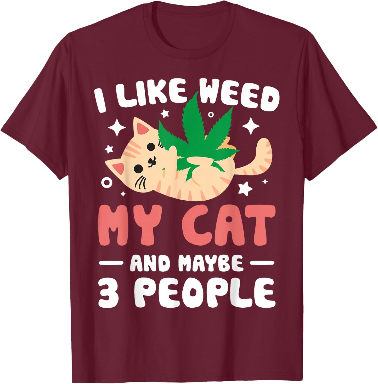 I Like Weed My Cat Maybe 3 People 420 Cannabis Stoner Gift T-Shirt - T-Shirt | Maroon