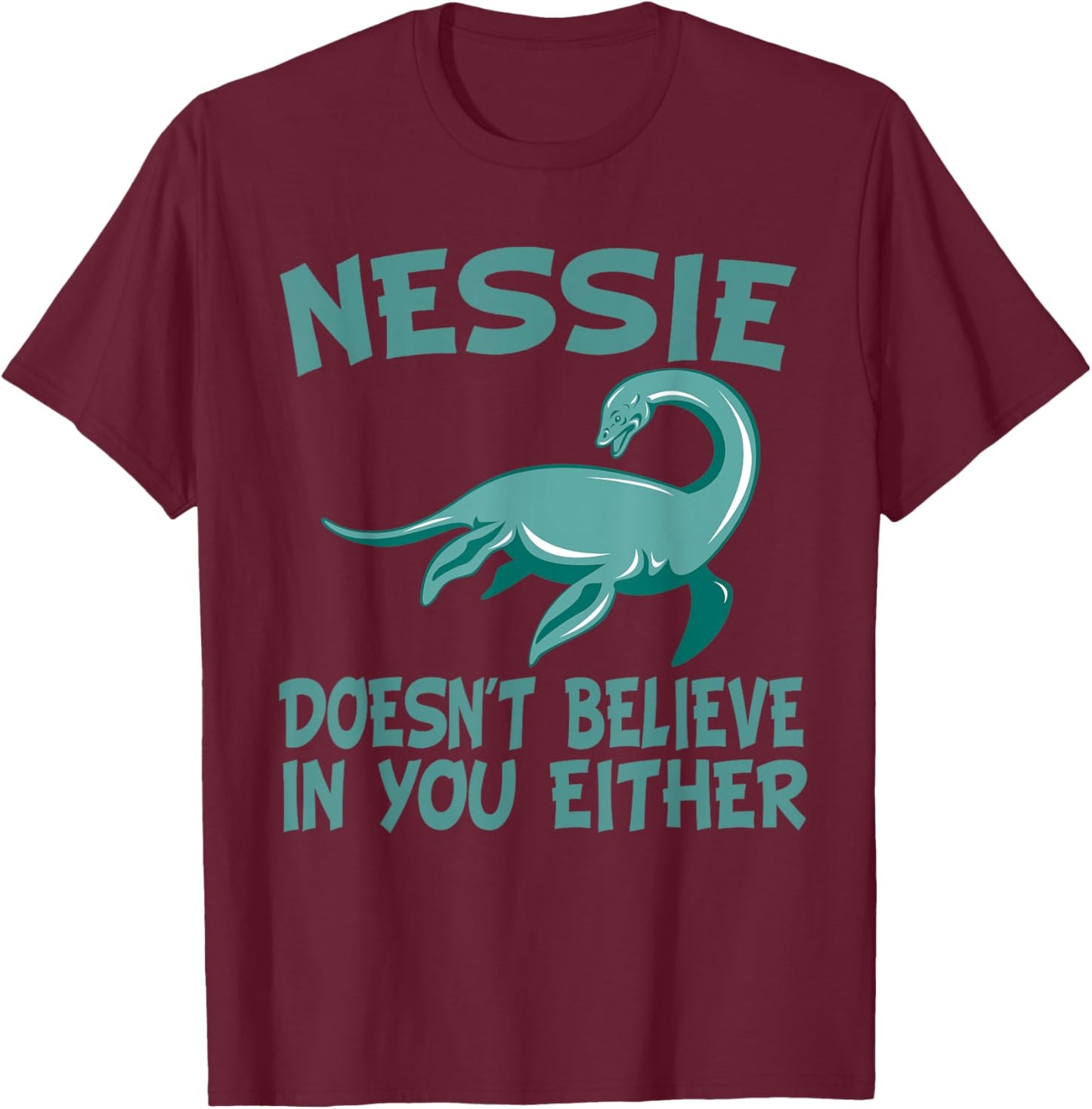 Nessie Doesn't Believe In You Either Loch Ness Monster Quote T-Shirt - T-Shirt | Maroon