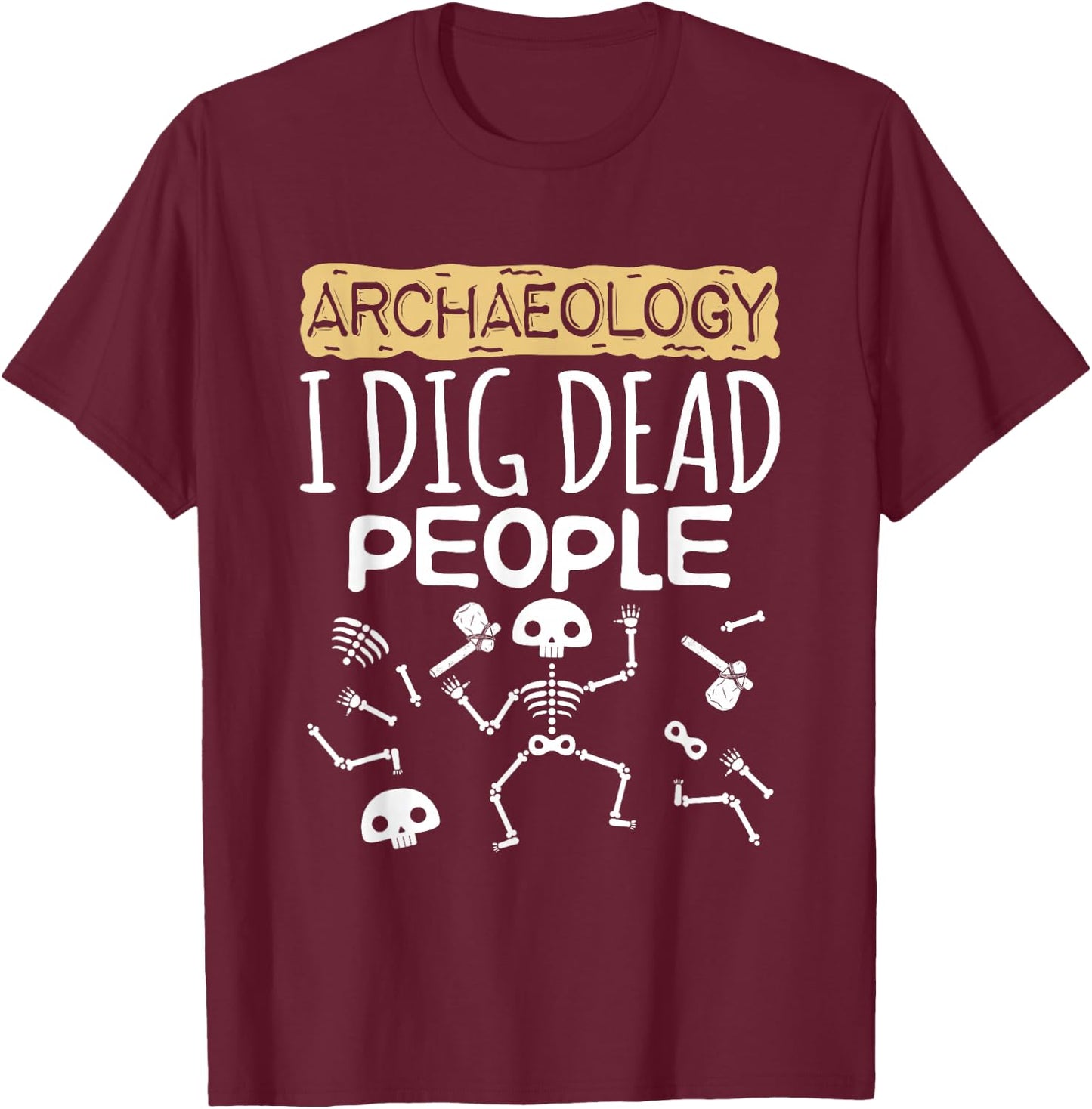 Cool Archaeology I Dig Dead People Cute Archaeologist T-Shirt - T-Shirt | Maroon