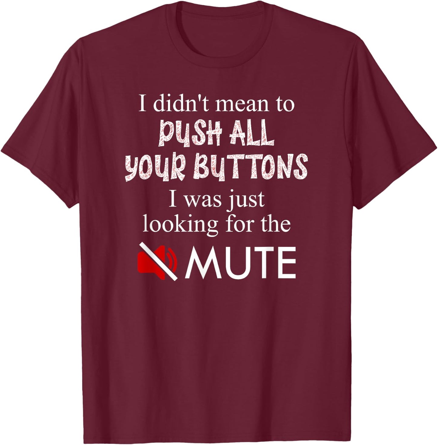 Didn't Mean To Push Your Buttons Looking for Mute Funny T-Shirt - T-Shirt | Maroon