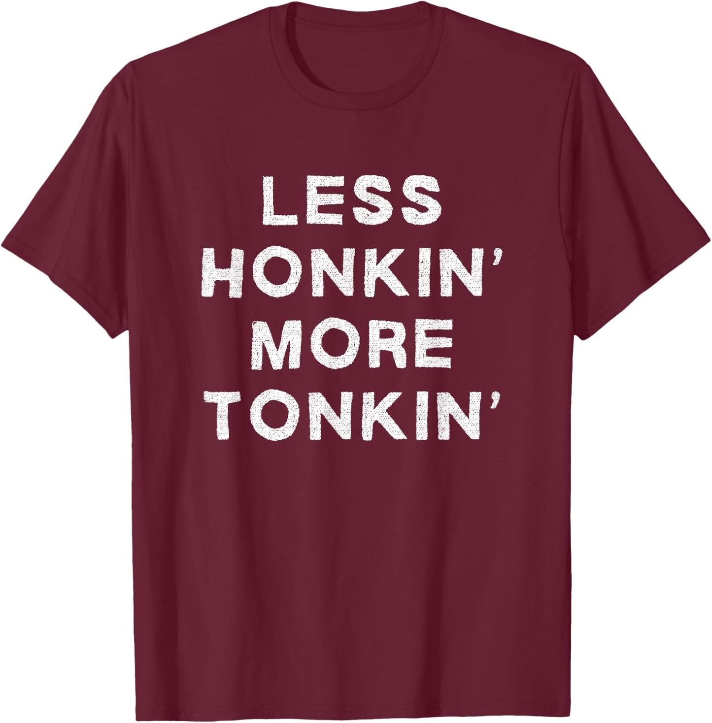 Less Honkin More Tonkin Funny Country Music Honky Tonk Bar T-Shirt - T-Shirt | Maroon