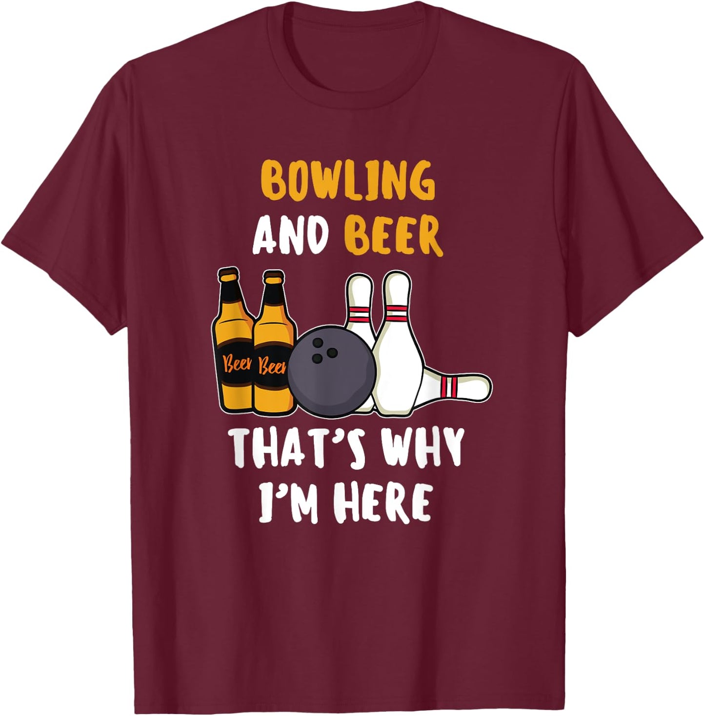 Bowling And Beer That's Why I'm Here Beer Sayings Bowling T-Shirt - T-Shirt | Maroon