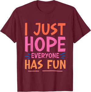 I Just Hope Everyone Has Fun T-Shirt - T-Shirt | Maroon