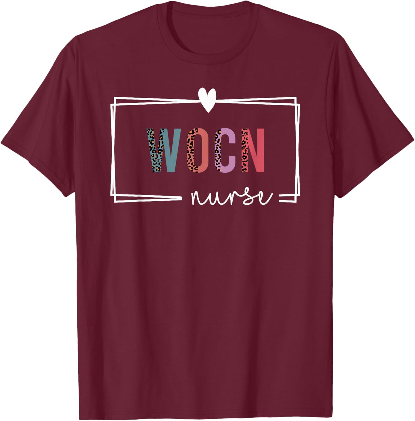 WOCN Nurse Wound Ostomy Continence Nurse Nurses Day T-Shirt - T-Shirt | Maroon