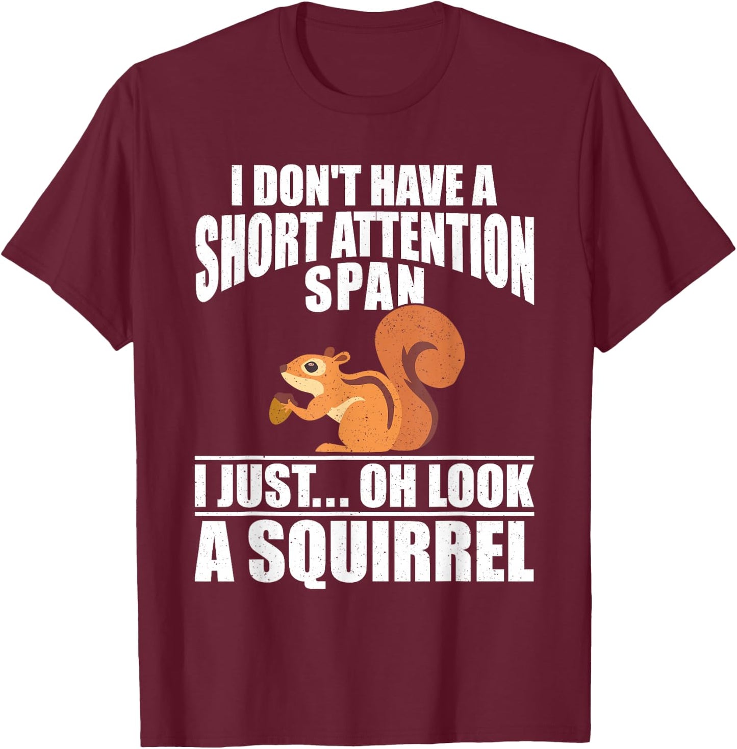 I Dont Have A Short Attention Span I Just Oh Look A Squirrel T-Shirt - T-Shirt | Maroon