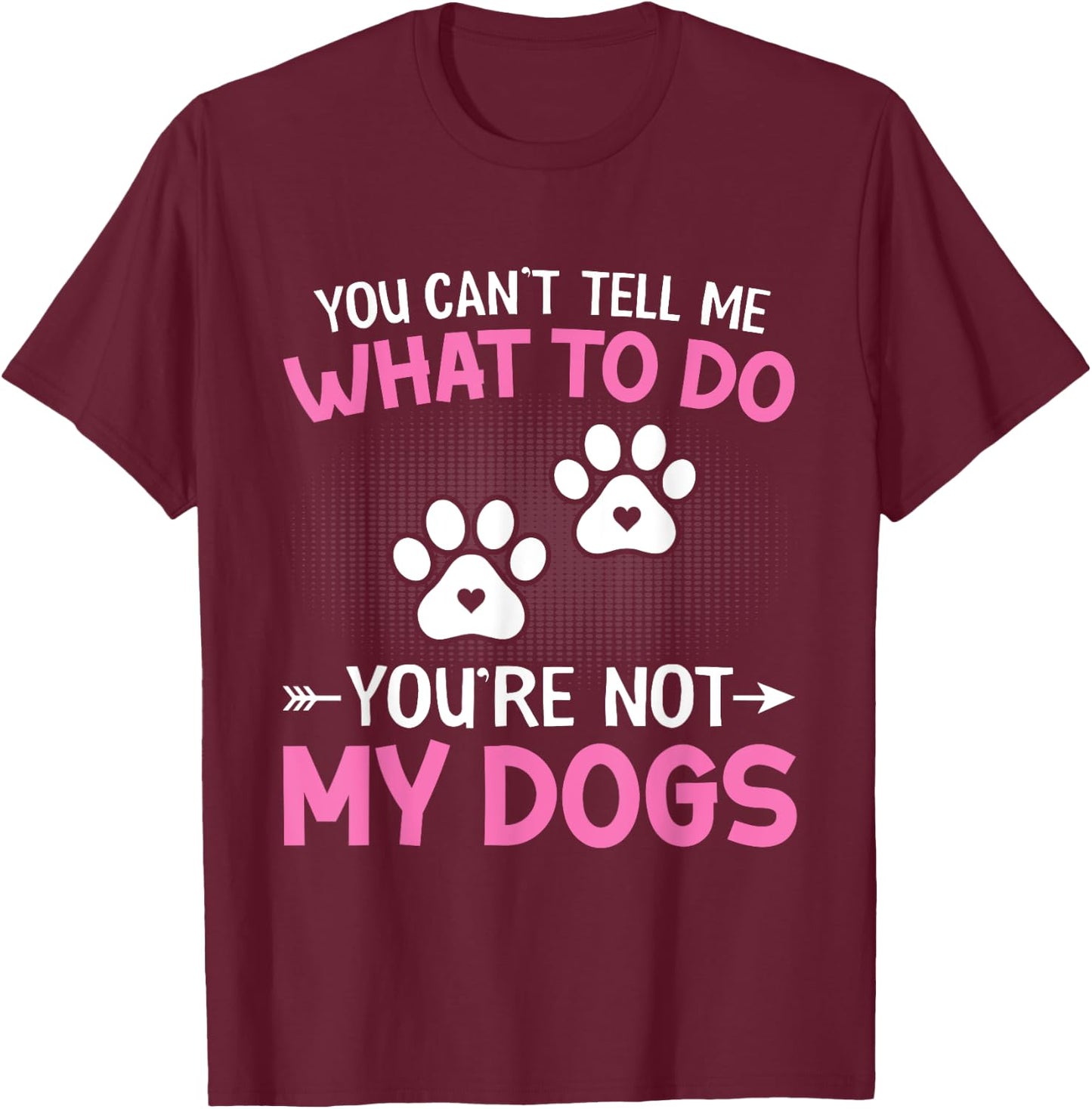 Dog Lover - You Can't Tell me What to do You're not My Dogs Women Kids T-Shirt - T-Shirt | Maroon