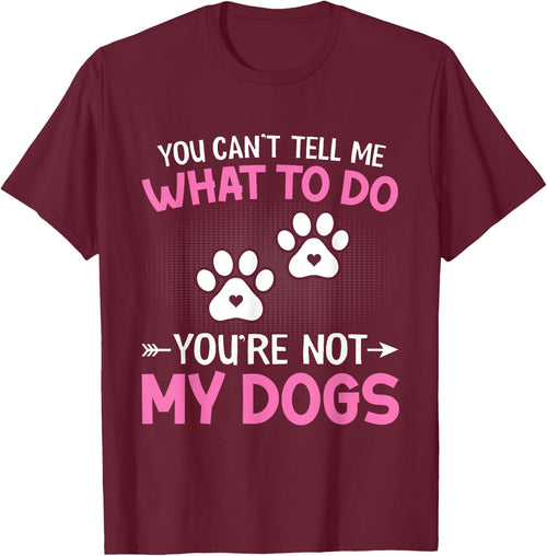 Dog Lover - You Can't Tell me What to do You're not My Dogs Women Kids