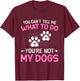 Dog Lover - You Can't Tell me What to do You're not My Dogs Women Kids T-Shirt - T-Shirt | Maroon