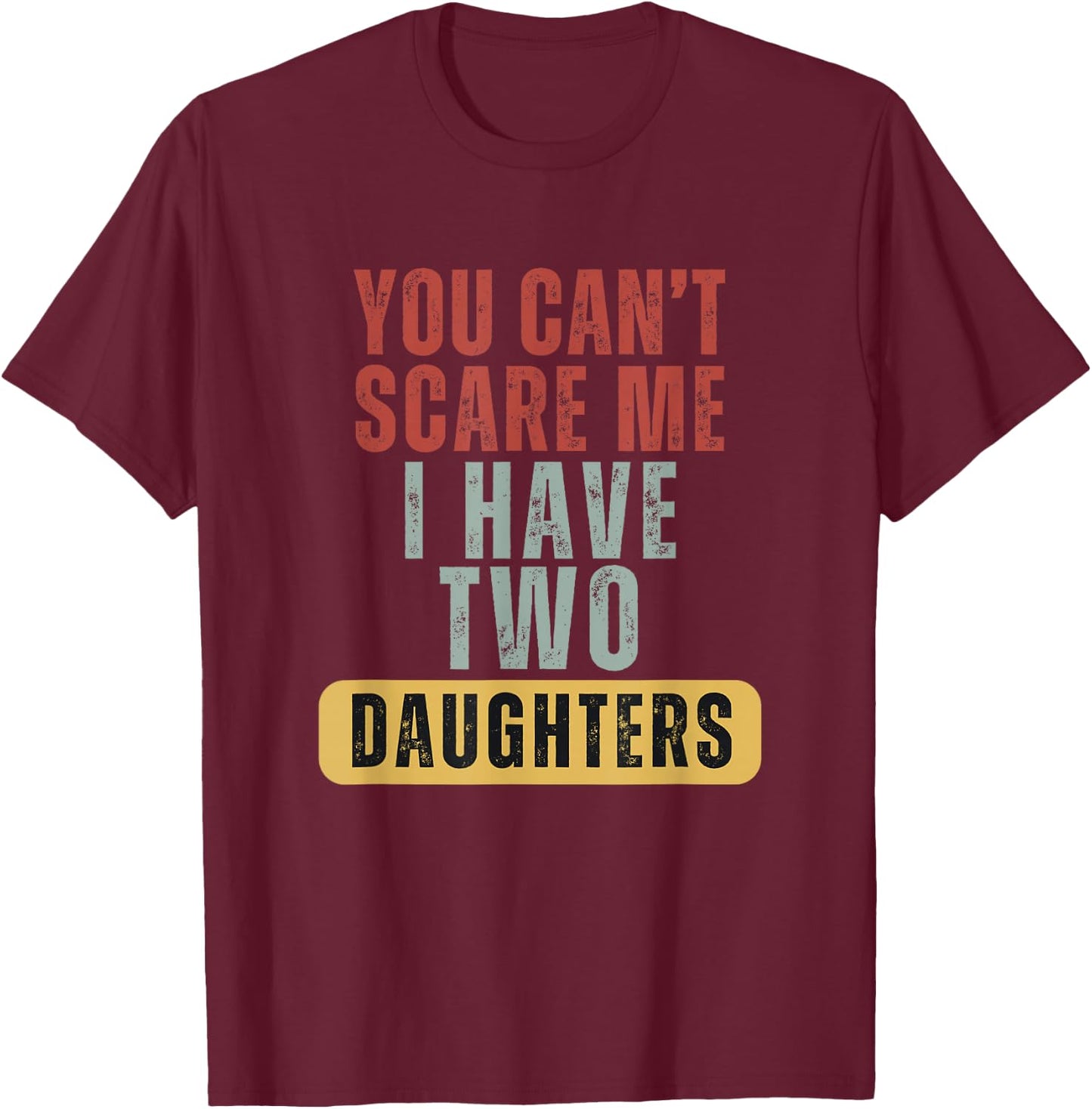 You Cant Scare Me I Have Two Daughters T-Shirt - T-Shirt | Maroon