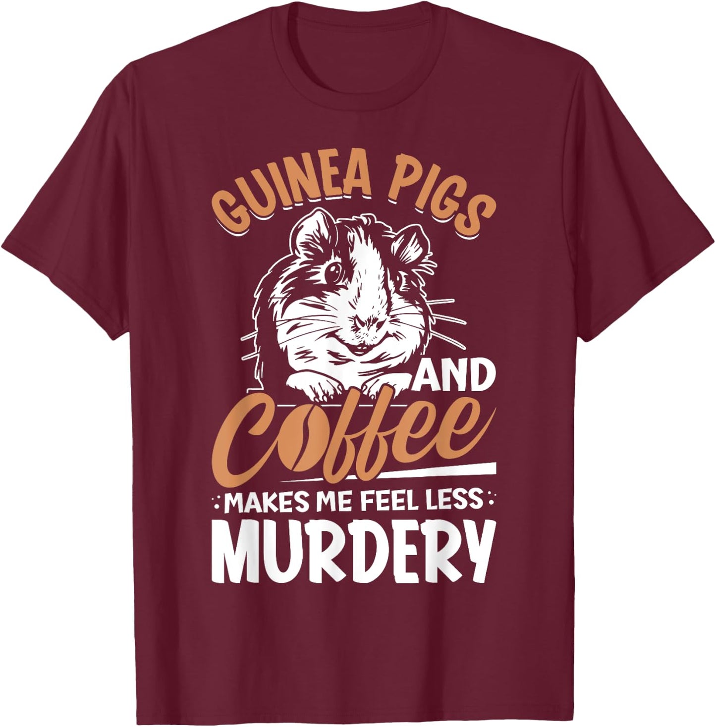 Guinea Pigs And Coffee Makes Me Feel Less Murdery T-Shirt - T-Shirt | Maroon