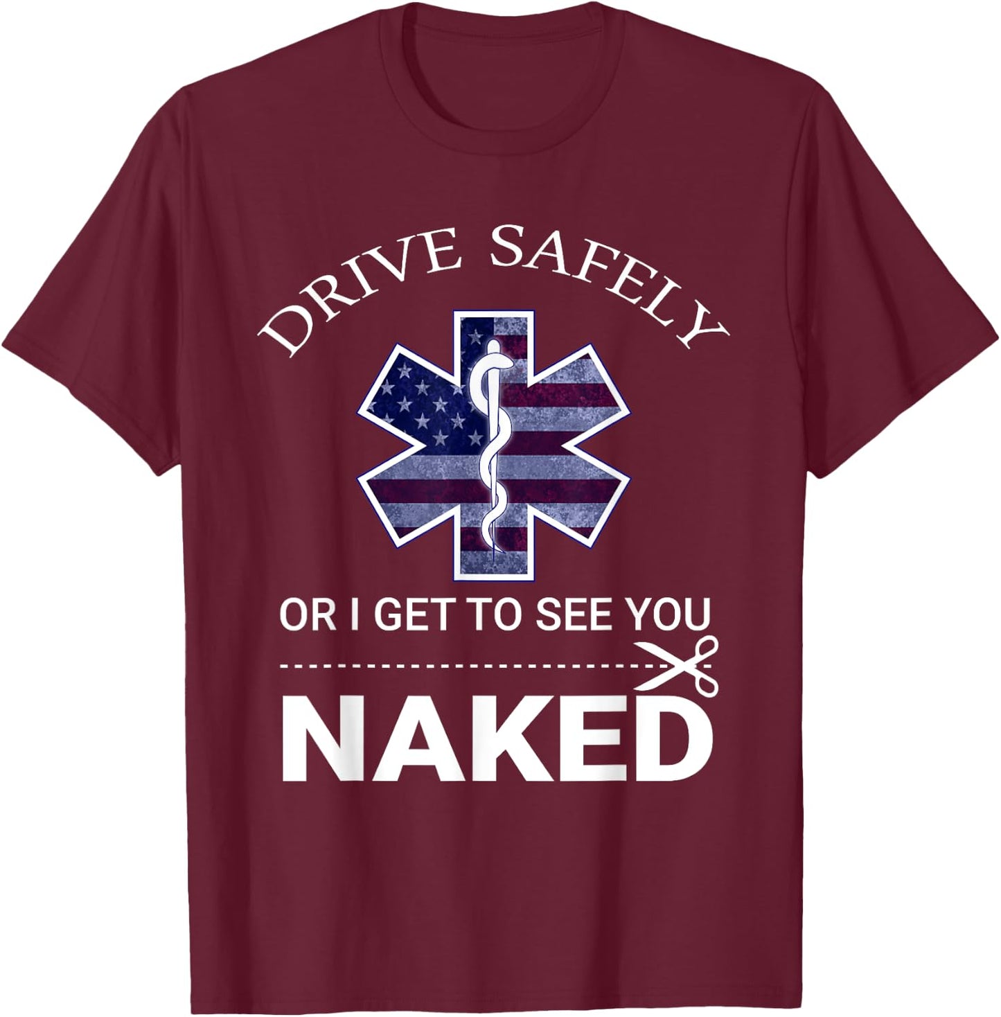 Drive Safely or I Get to See You Naked Funny EMS EMR EMT T-Shirt - T-Shirt | Maroon
