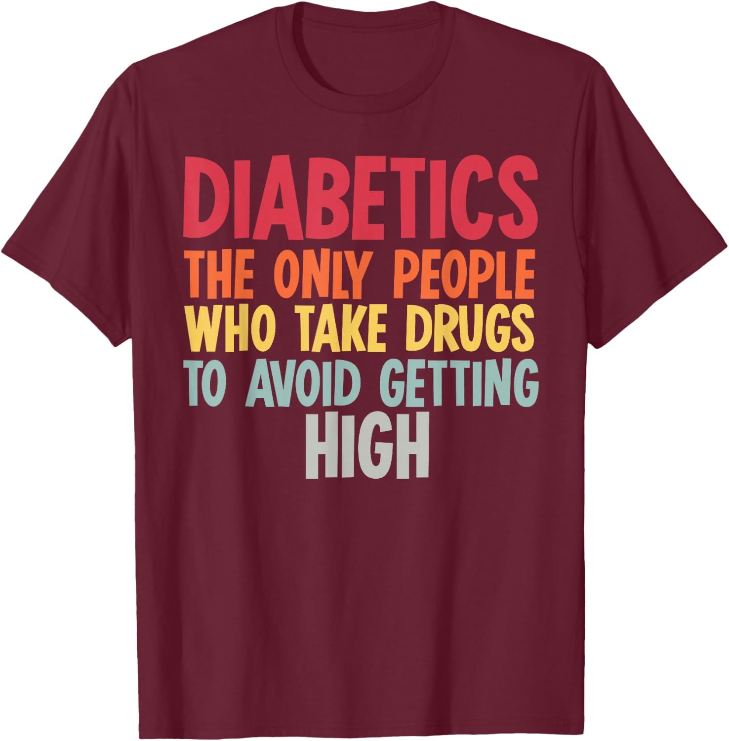 Diabetics The Only People Who Take Drugs Funny Diabetes Gift T-Shirt - T-Shirt | Maroon
