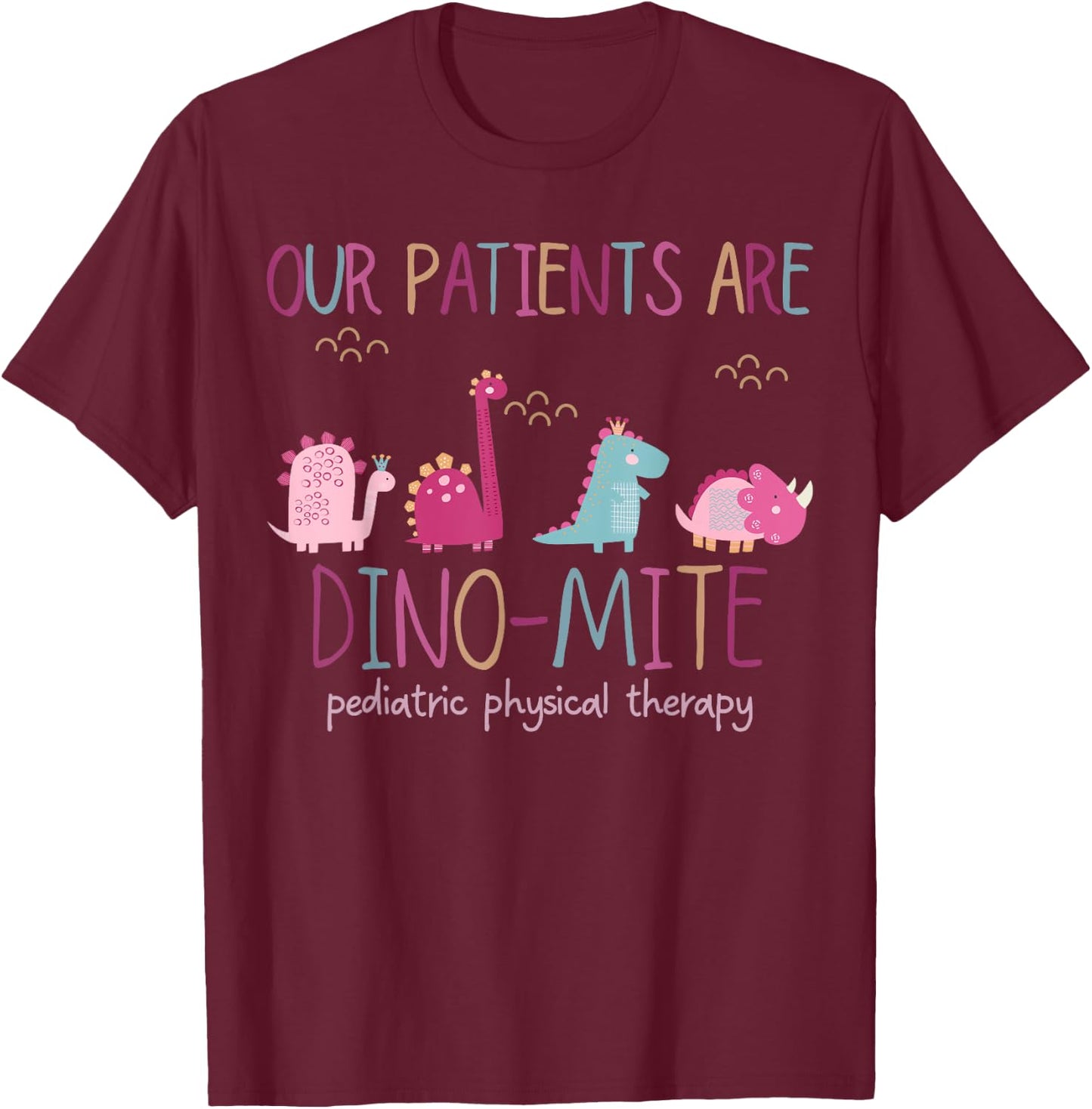 Our Patients Are Dino-mite Pediatric Physical Therapy PT PTA T-Shirt - T-Shirt | Maroon