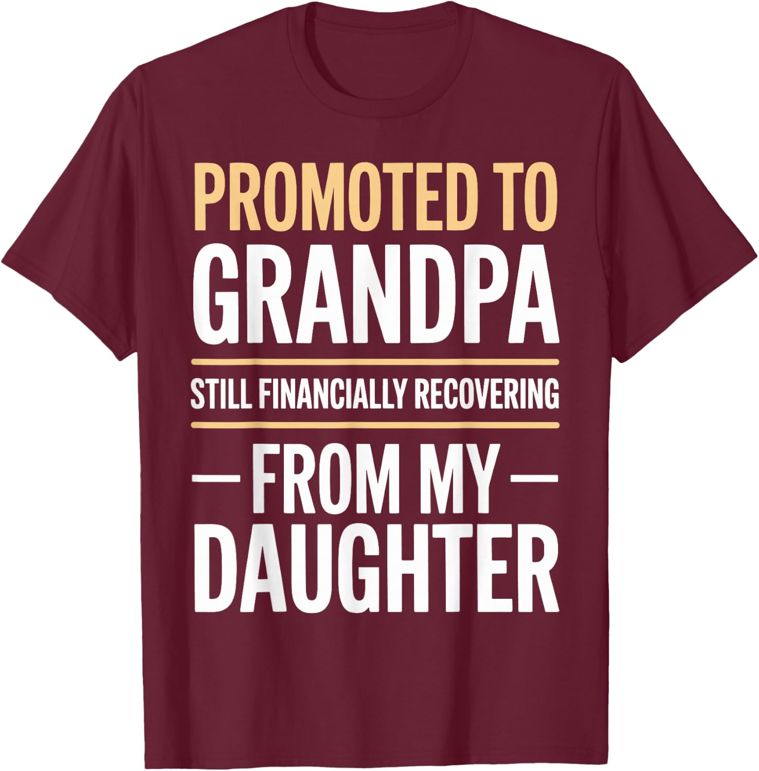 Promoted to Grandpa Financially Recovering from Daughter T-Shirt - T-Shirt | Maroon