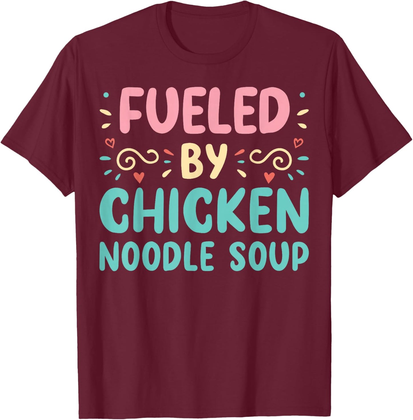 Funny Food Lover Fueled By Chicken Noodle Soup T-Shirt - T-Shirt | Maroon
