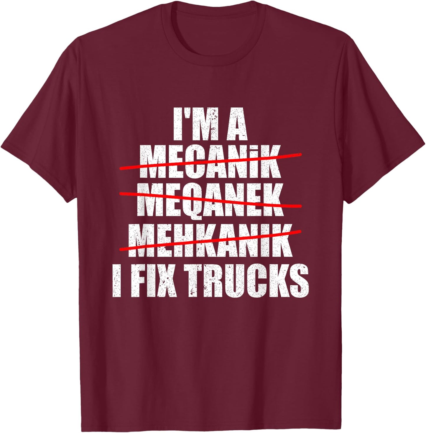 I'm A Mechanic I Fix TRUCKS Funny TRUCK Mechanic T-Shirt - T-Shirt | Maroon