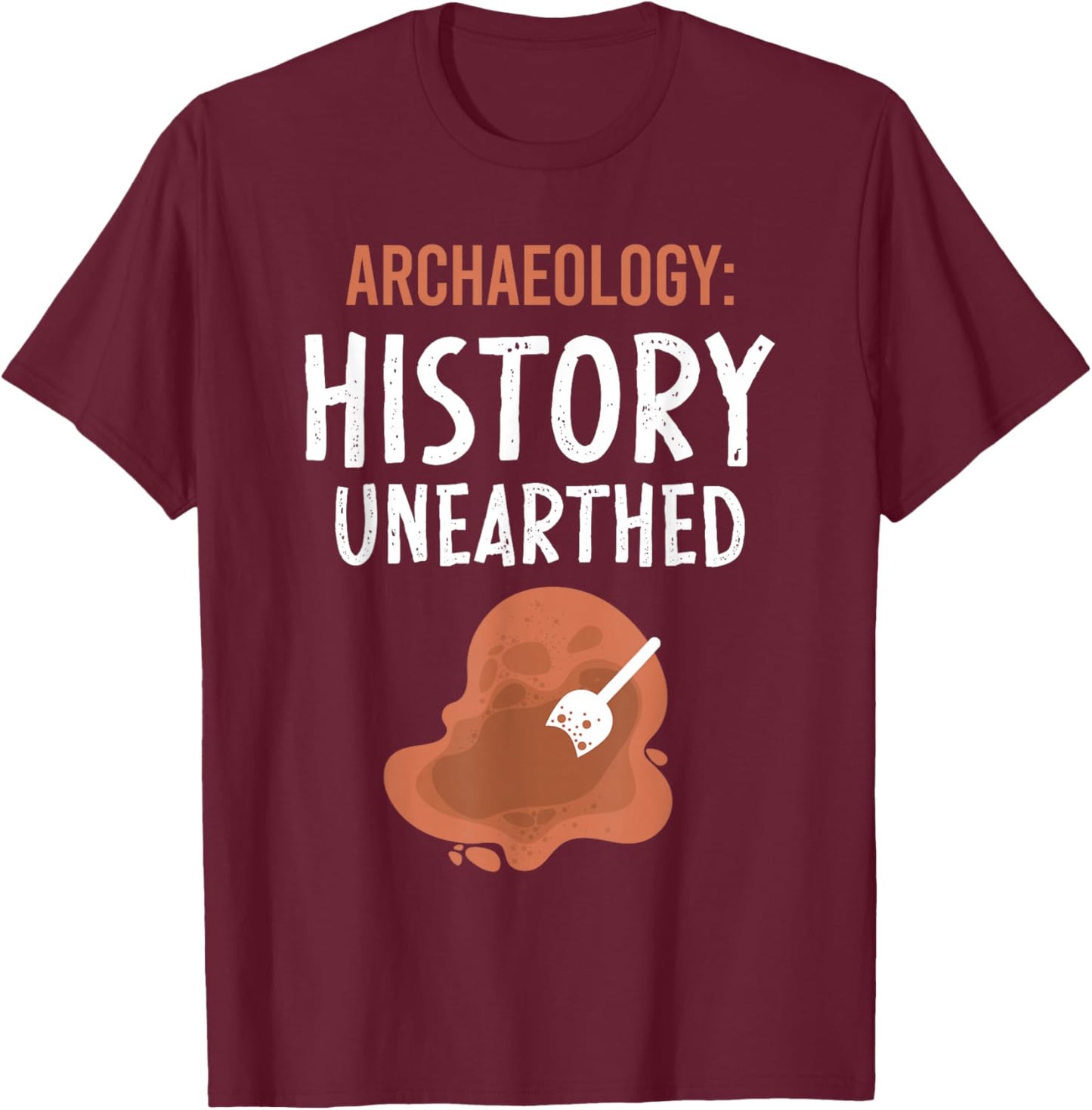 Archaeology: History Unearthed Archeologist Dig Archeology T-Shirt - T-Shirt | Maroon