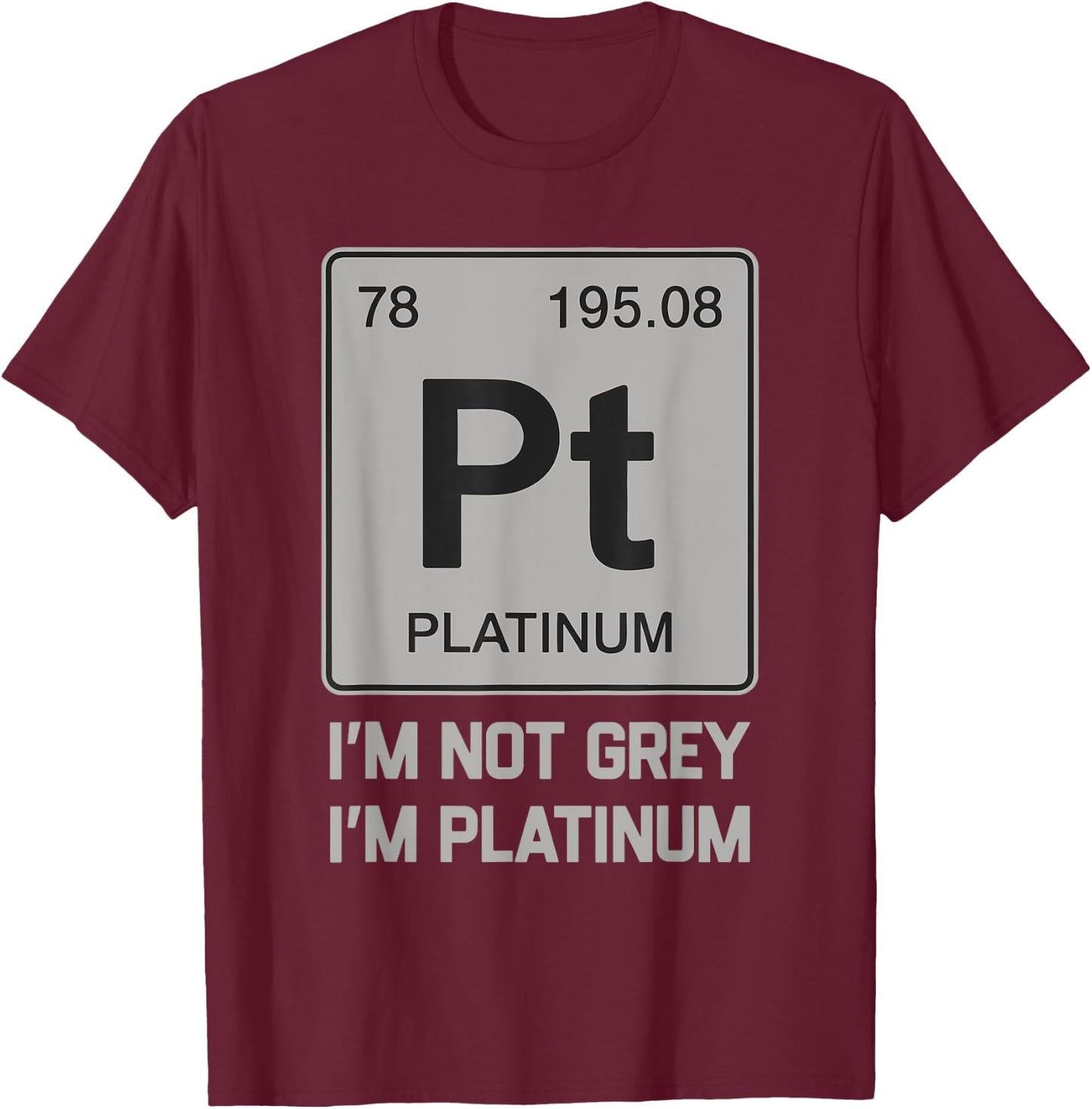 I'm Not Grey I'm Platinum Classic Birthday Platinum Symbol T-Shirt - T-Shirt | Maroon