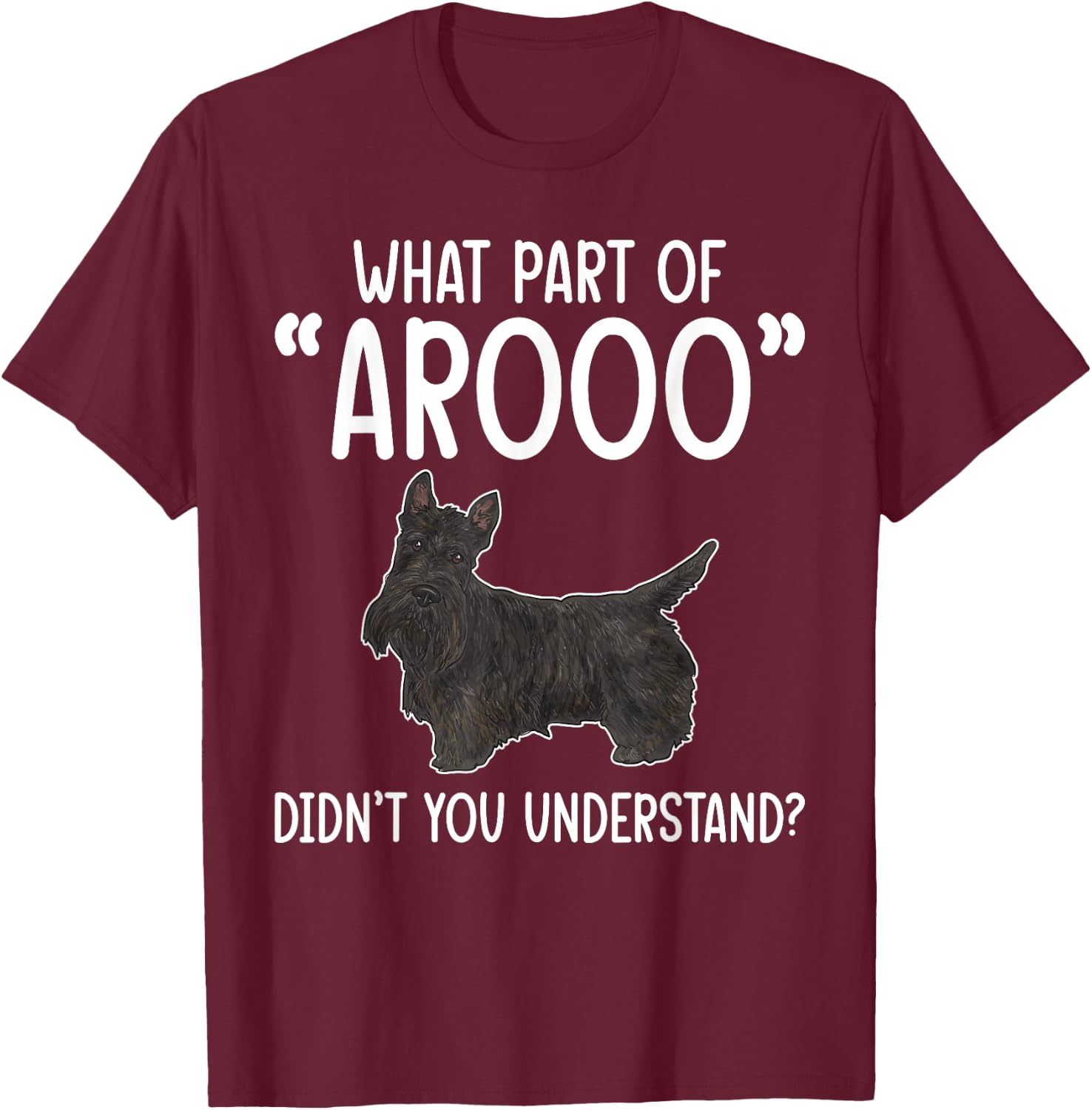 Scottish Terrier What Part of AROOO Scottie Dog T-Shirt - T-Shirt | Maroon