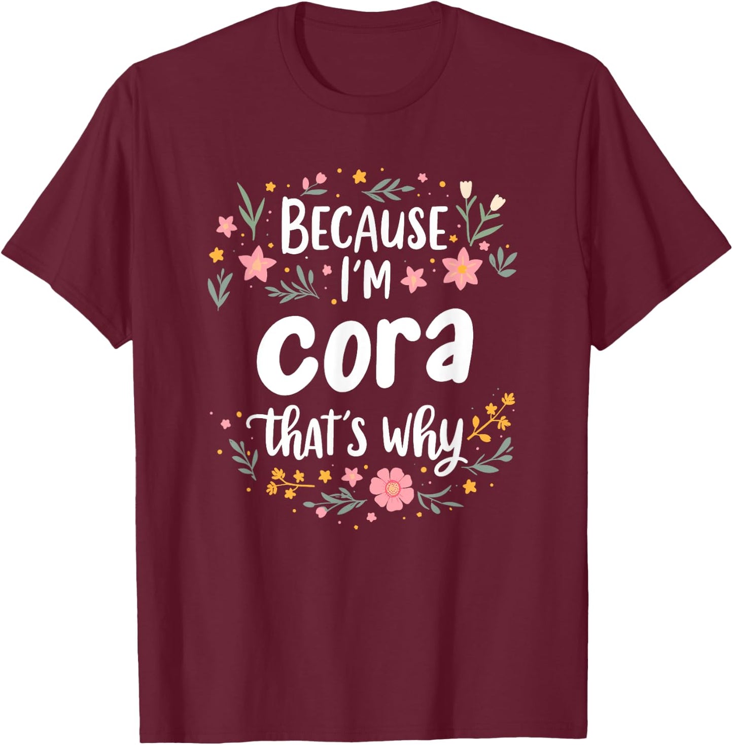 Women Because I'm Cora That's Why Woman T-Shirt - T-Shirt | Maroon