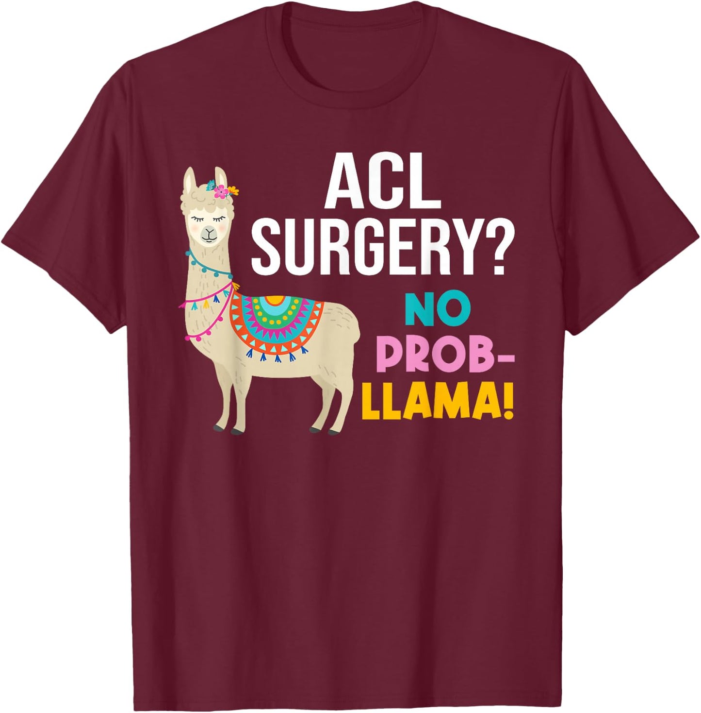 ACL Knee Surgery No Prob-Llama Funny Post Surgery Recovery T-Shirt - T-Shirt | Maroon