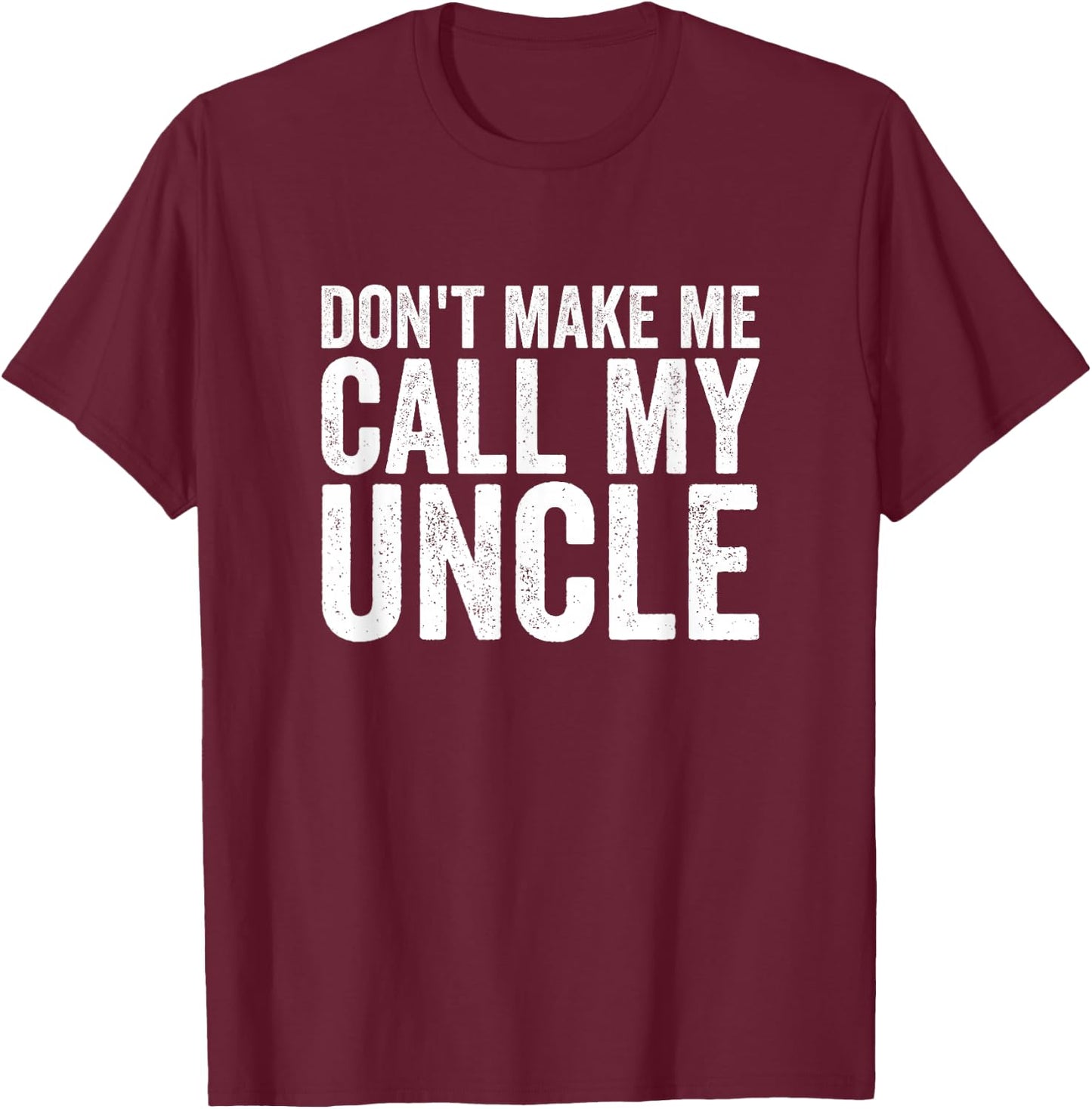 Don't Make Me Call My Uncle T-Shirt - T-Shirt | Maroon