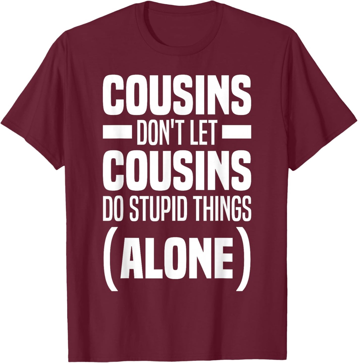 Funny Cousins Don't Let Cousins Do Stupid Things Alone T-Shirt - T-Shirt | Maroon