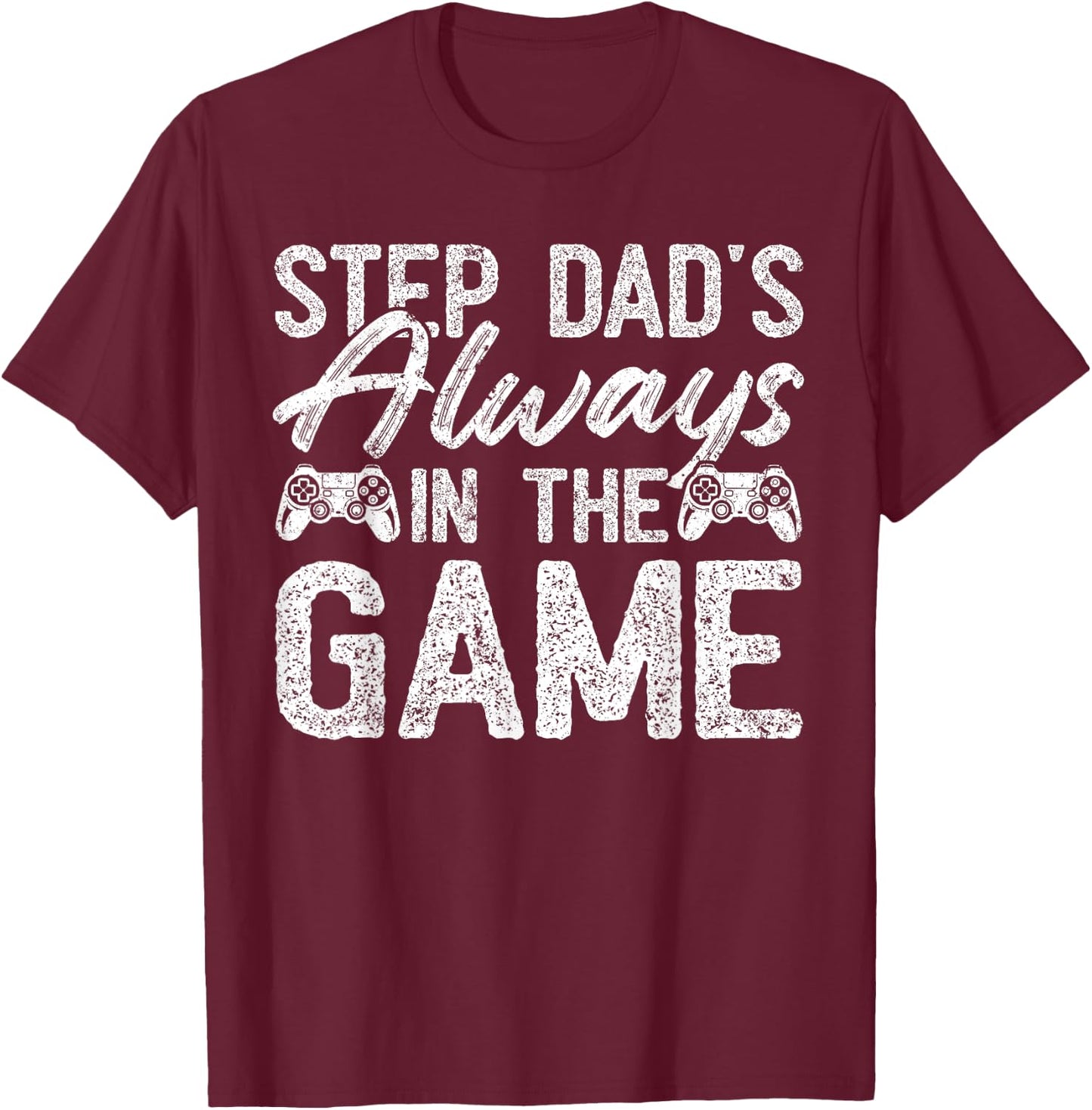 Gamer Stepdad Fathers Day, Step Dad's Always In The Game T-Shirt - T-Shirt | Maroon