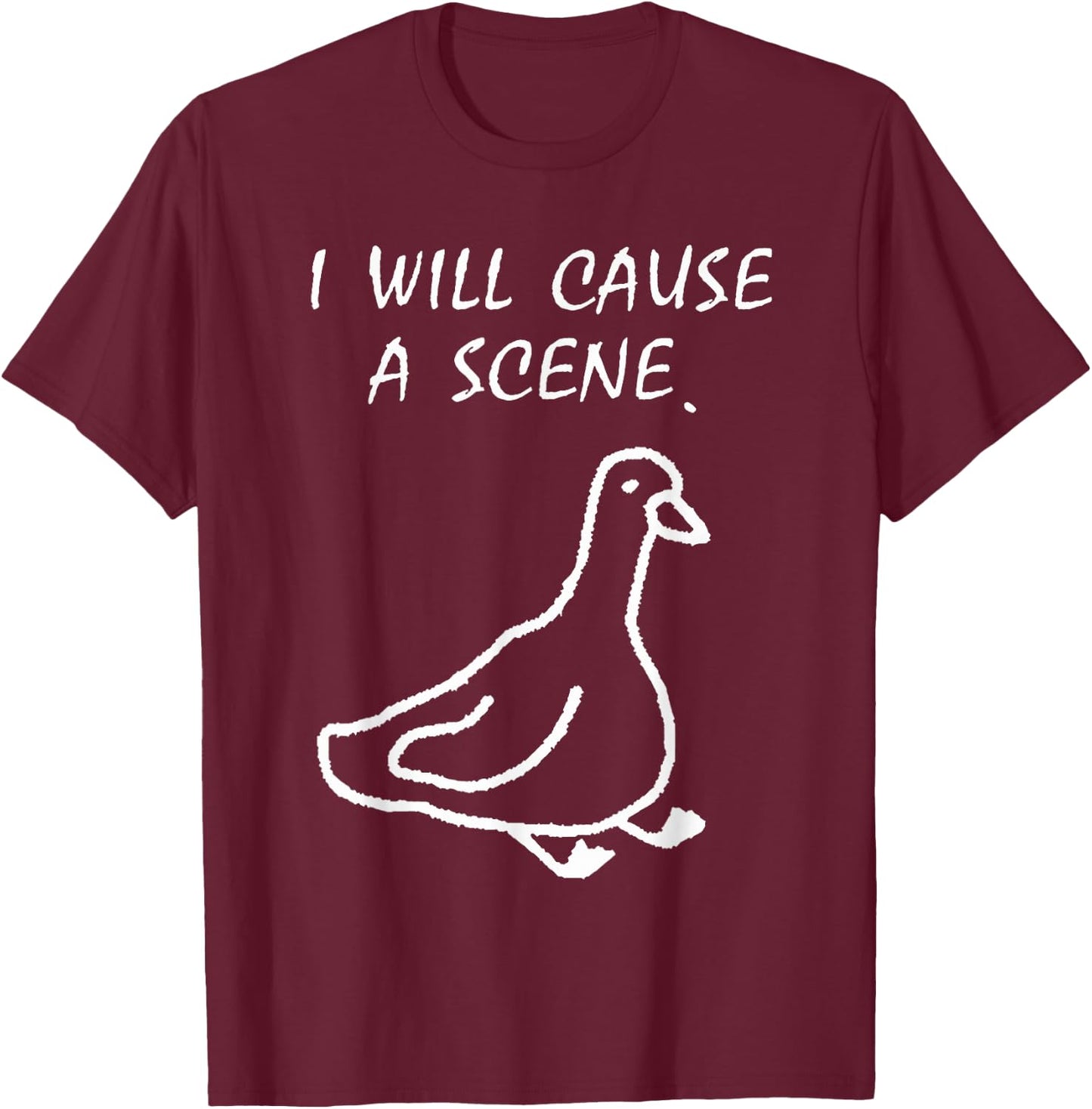I Will Cause a Scene Stupid Goose T-Shirt - T-Shirt | Maroon