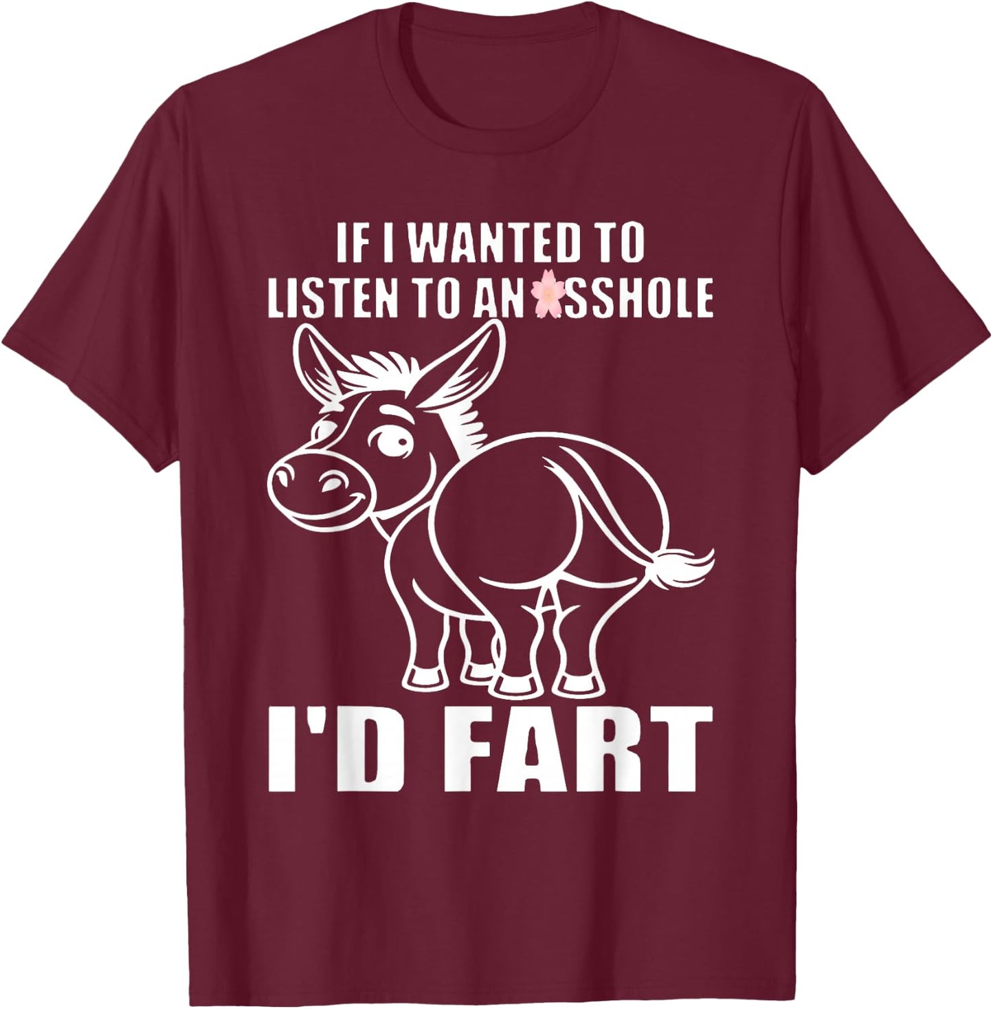 If I Wanted to Listen to an Asshole I'd Fart T-Shirt - T-Shirt | Maroon