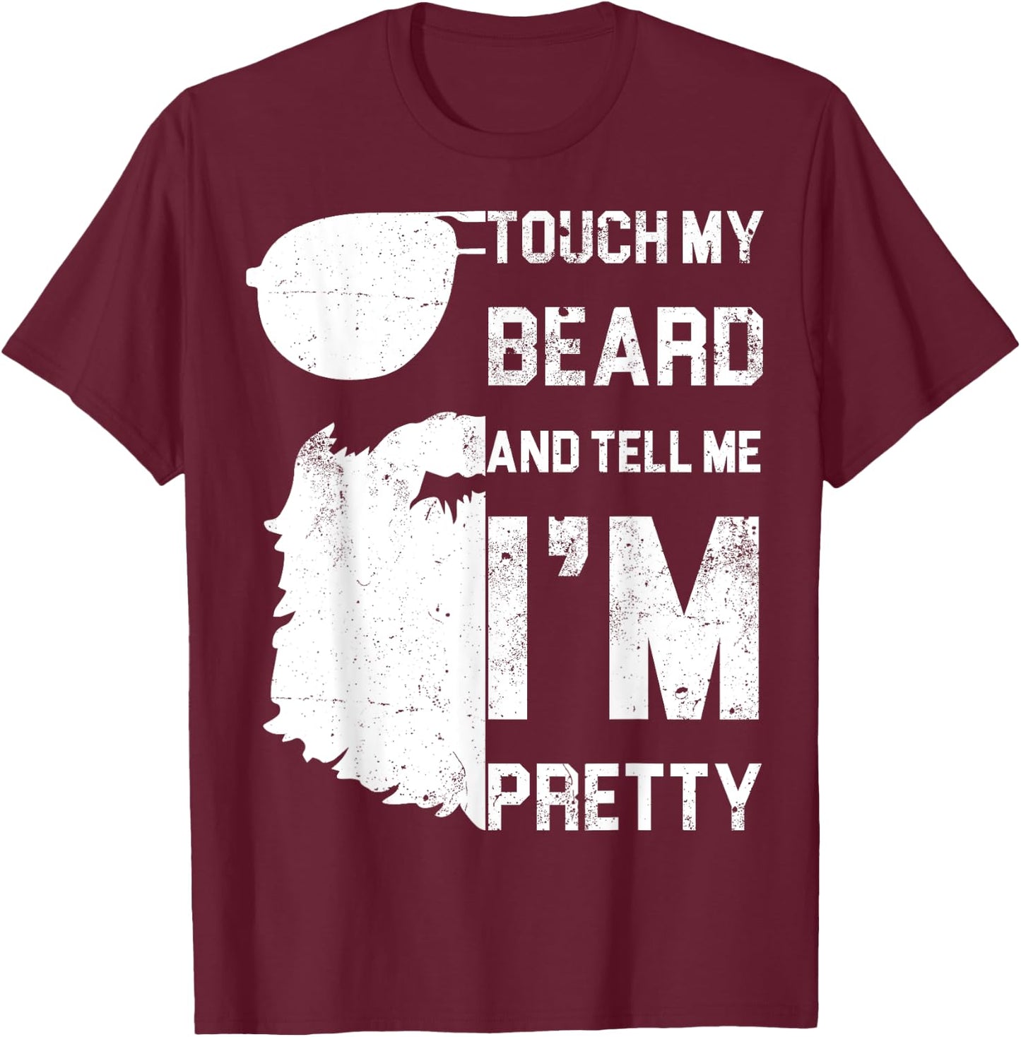Touch My Beard And Tell Me I'm Pretty Shirt Fathers Day Gift T-Shirt - T-Shirt | Maroon