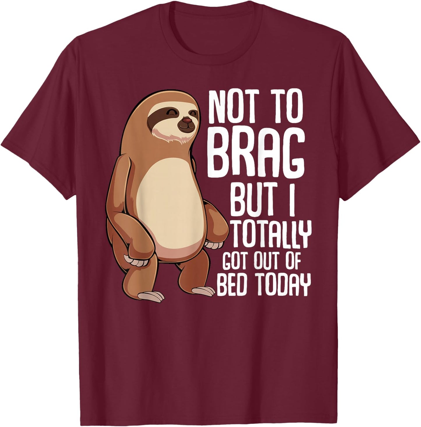 Not To Brag But I Totally Got Out Of Bed Today Sloth Animal T-Shirt - T-Shirt | Maroon