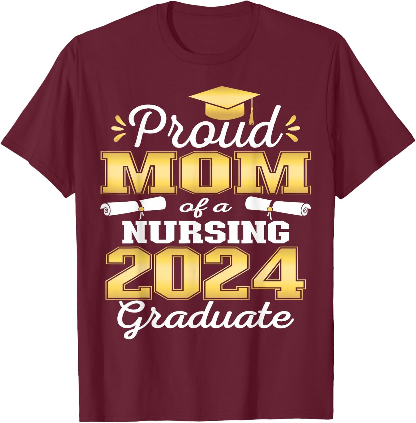 Proud Mom Class Of 2024 Nursing Graduate Nurse T-Shirt - T-Shirt | Maroon