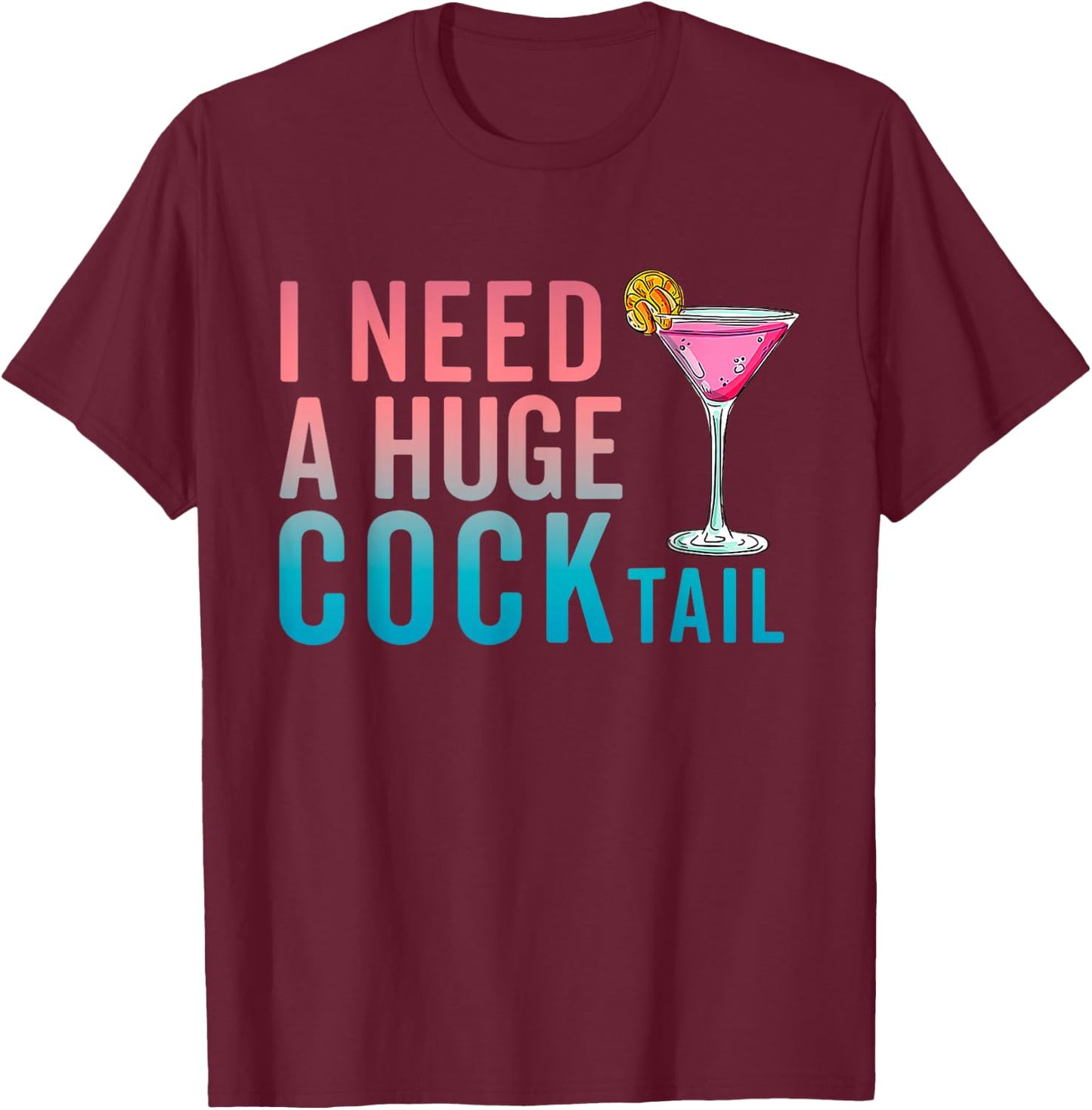 I Need a Huge COCKtail Funny Adult Humor Drinking T-Shirt - T-Shirt | Maroon