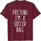 Pretend I'm A Soccer Ball Costume Halloween Lazy Adult Kids T-Shirt - T-Shirt | Maroon