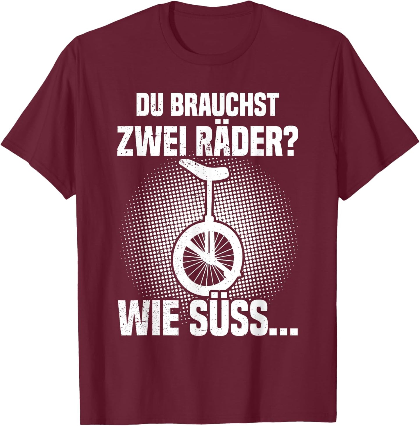 Du brauchst zwei Räder? Einrad fahren Einradfahrer Unicycle T-Shirt - T-Shirt | Maroon