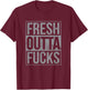 Fresh Outta Fucks Funny Sarcasm T-Shirt - T-Shirt | Maroon