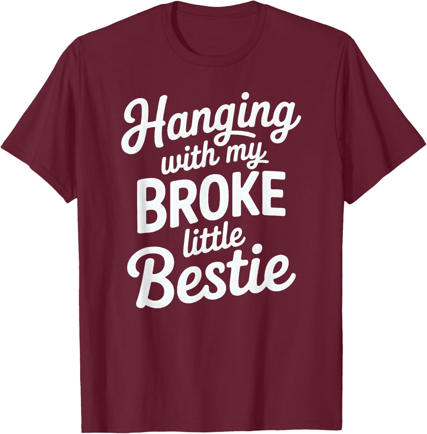 Hanging with My Broke Little Bestie T-Shirt - T-Shirt | Maroon