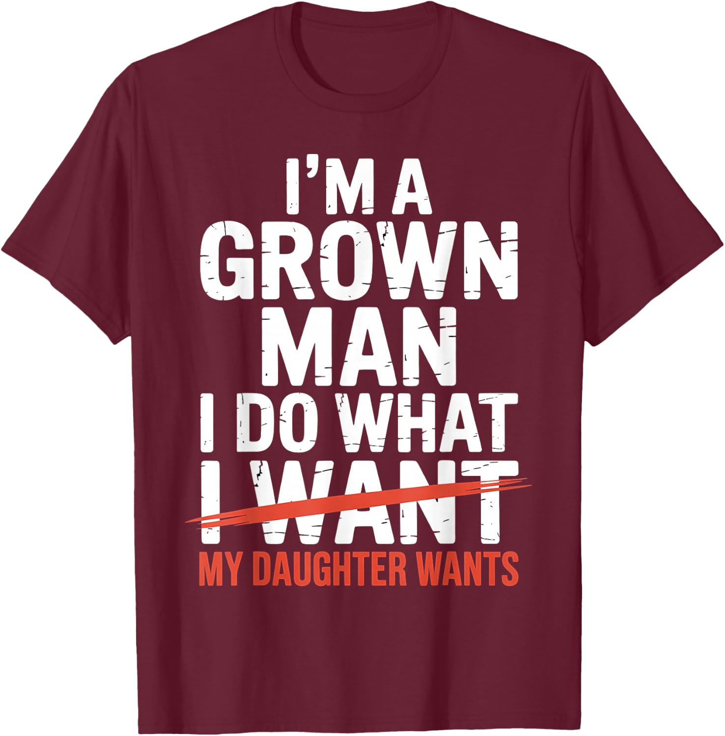 I'm A Grown Man I Do What My Daughter Wants T-Shirt - T-Shirt | Maroon