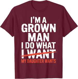 I'm A Grown Man I Do What My Daughter Wants T-Shirt - T-Shirt | Maroon