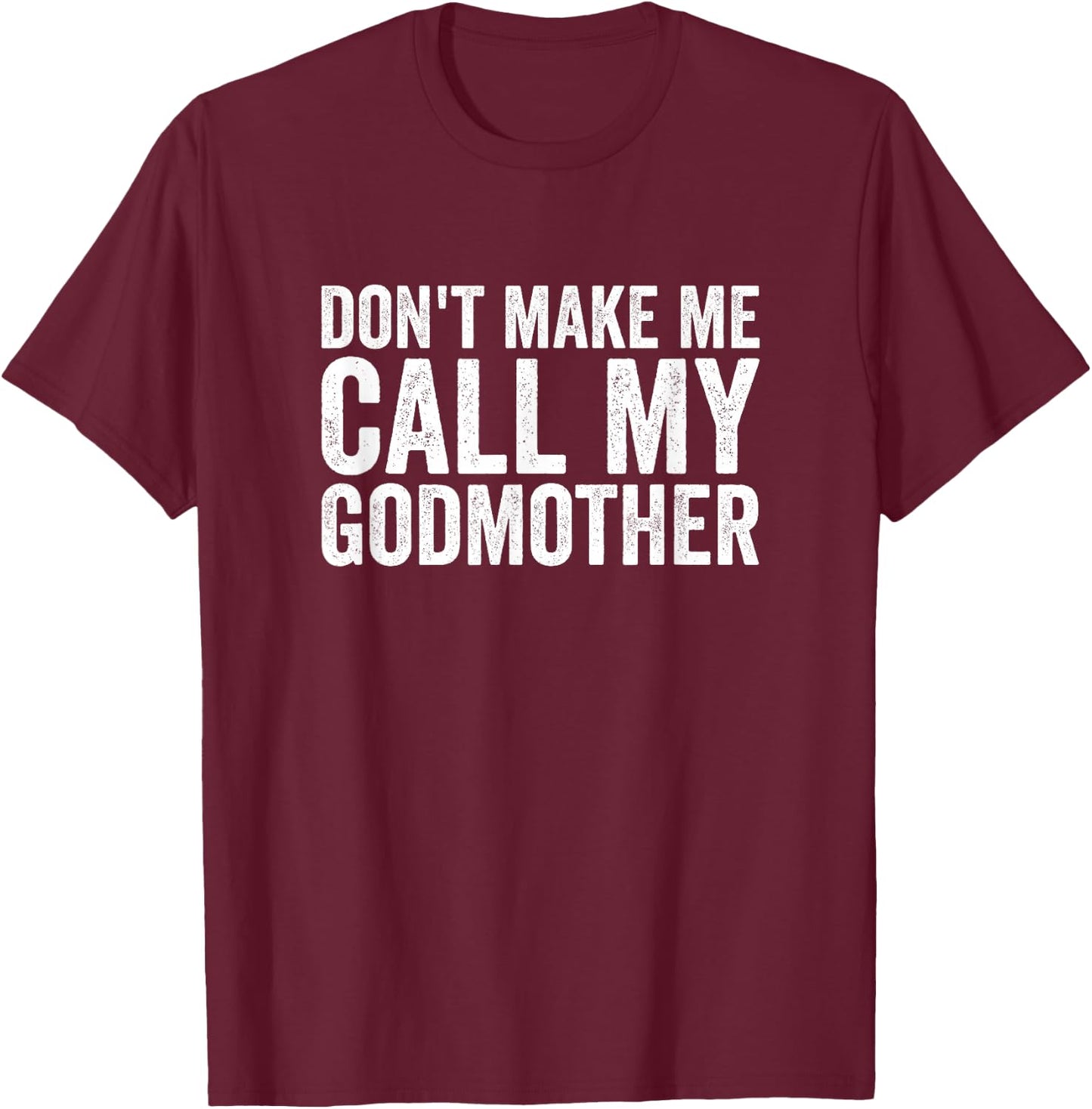 Don't Make Me Call My Godmother T-Shirt - T-Shirt | Maroon