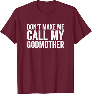 Don't Make Me Call My Godmother T-Shirt - T-Shirt | Maroon