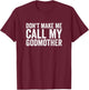 Don't Make Me Call My Godmother T-Shirt - T-Shirt | Maroon